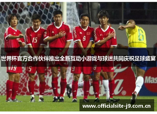 世界杯官方合作伙伴推出全新互动小游戏与球迷共同庆祝足球盛宴