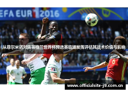 从菲尔米诺对阵英格兰世界杯预选赛临场发挥评估其战术价值与影响